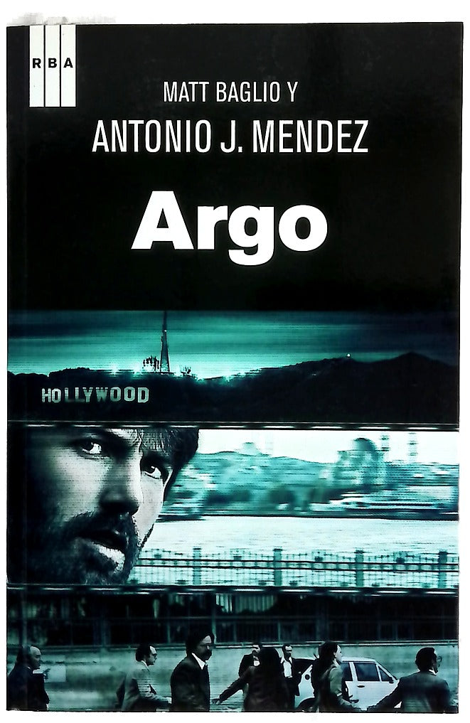 Argo : cómo la CIA y Holliwood llevaron a cabo el rescate más audaz de la historia