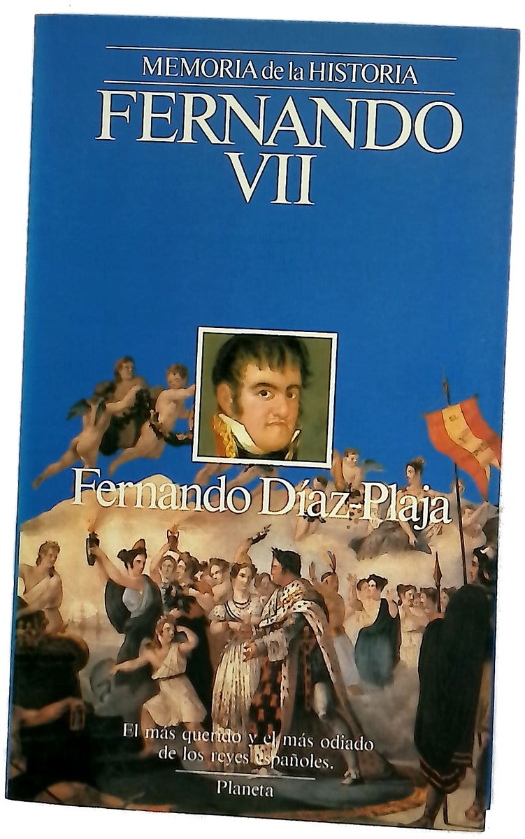 Fernando VII el más querido y el más odiado de los reyes españoles