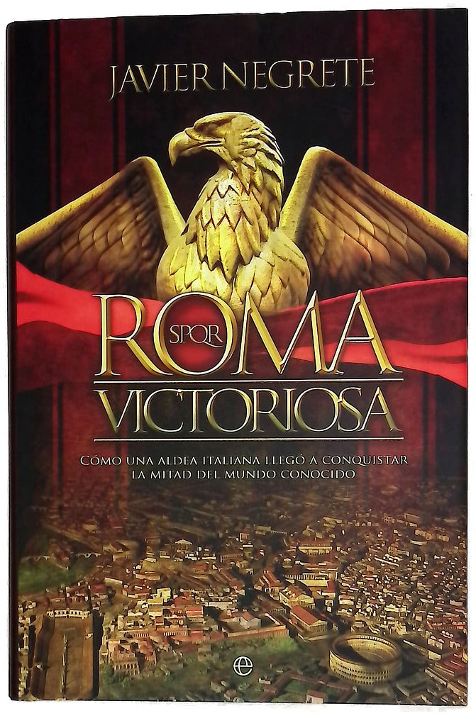 Roma victoriosa : cómo una aldea italiana llegó a conquistar la mitad del mundo conocido