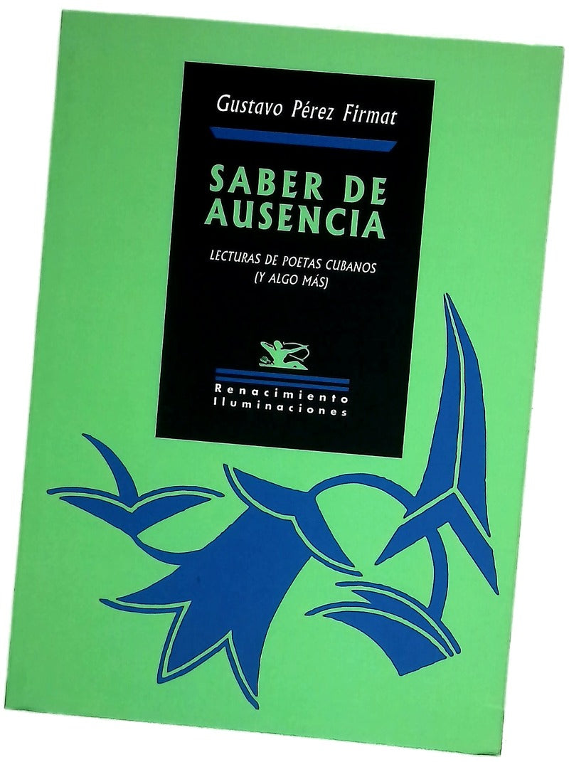 Saber de ausencia : lecturas de poetas cubanos (y algo más)