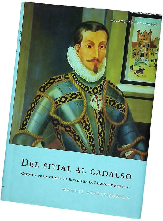 Del sitial al cadalso crónica de un crimen de estado en la España de Felipe IV