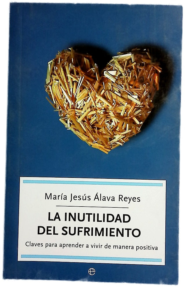 La inutilidad del sufrimiento : claves para aprender a vivir de manera positiva