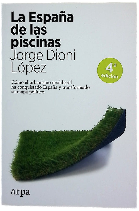 La España de las piscinas : cómo el urbanismo neoliberal ha conquistado España y transformado su mapa político