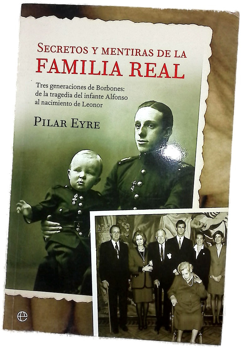 Secretos y mentiras de la Familia Real tres generaciones de Borbones: de la tragedia del infante Alfonso al nacimiento de Leonor