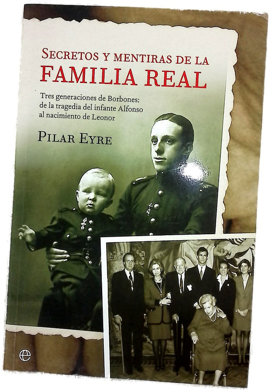 Secretos y mentiras de la Familia Real tres generaciones de Borbones: de la tragedia del infante Alfonso al nacimiento de Leonor