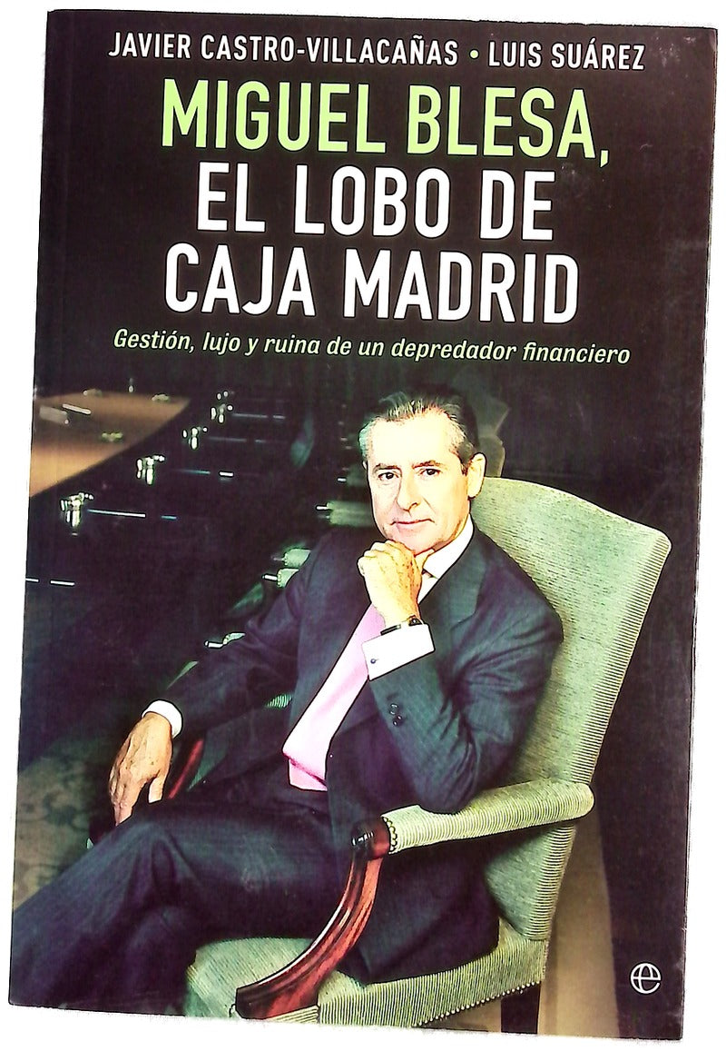 Miguel Blesa, el lobo de Caja Madrid : gestión, lujo y ruina de un depredador financiero