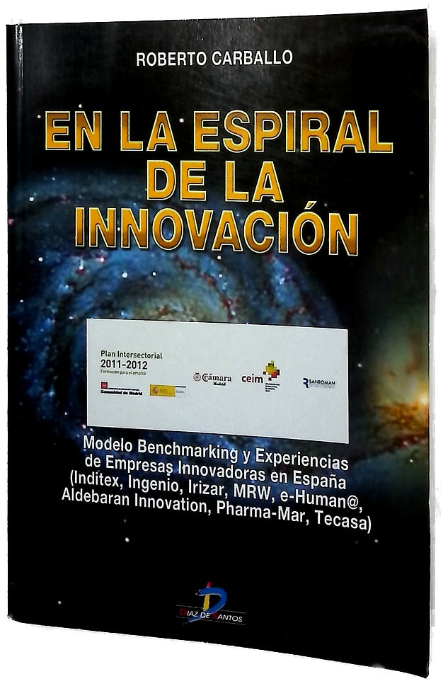 En la espiral de la innovación modelo benchmarking y experiencias de empresas innovavoras en España (Inditex, Ingenio, Irizar, MRW, e-Human@, Aldebaran Innovation, Pharma-Mar, Tecasa)