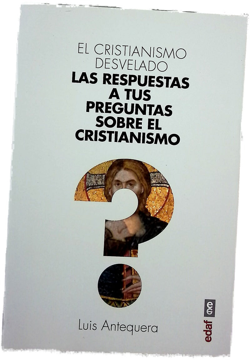 El cristianismo desvelado : las respuestas a tus preguntas sobre el cristianismo