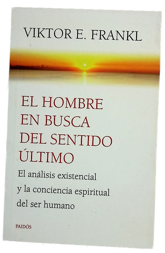 El hombre en busca del sentido último : el análisis existencial y la conciencia espiritual del ser humano