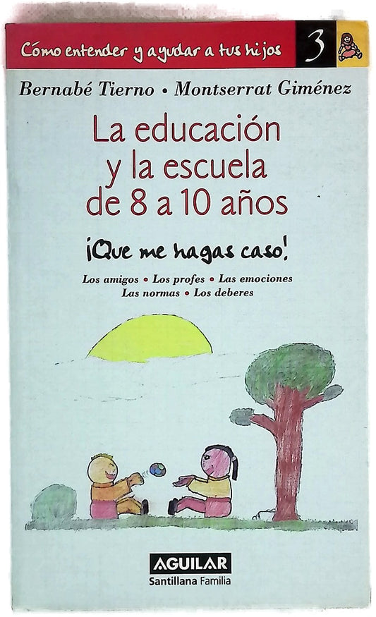 La educación y la escuela de 8 a 10 años ¡que me hagas caso! : los amigos, los profes, las emociones, las normas, los deberes