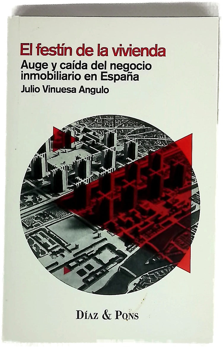 El festín de la vivienda : auge y caída del negocio inmobiliario en España