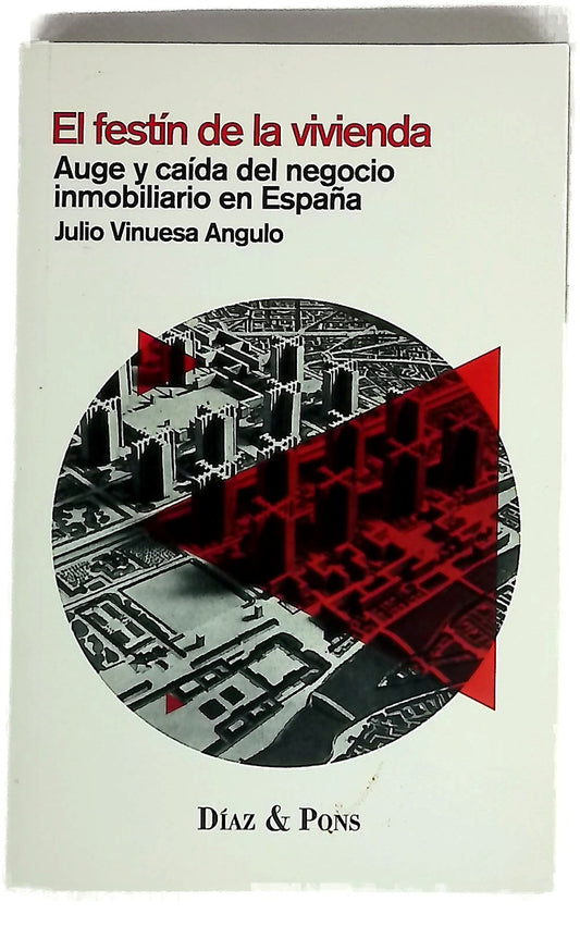 El festín de la vivienda : auge y caída del negocio inmobiliario en España