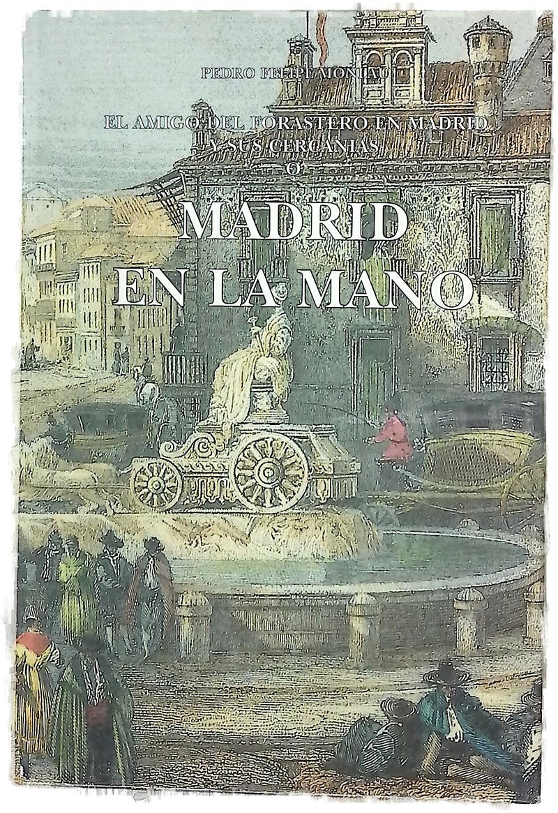 Madrid en la mano o El amigo del forastero en Madrid y sus cercanías