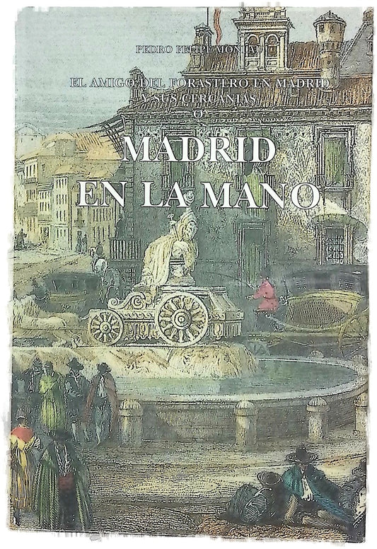Madrid en la mano o El amigo del forastero en Madrid y sus cercanías