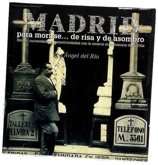 Madrid para morirse-- de risa y de asombro horror, curiosidades y excentricidades con la muerte en la historia de la Villa