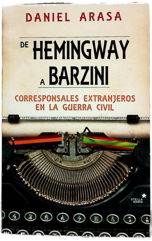 De Hemingway a Barzini : corresponsales extranjeros en la Guerra Civil