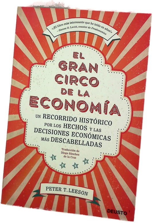 El gran circo de la economía : Un recorrido histórico por los hechos y las decisiones económicas más descabelladas