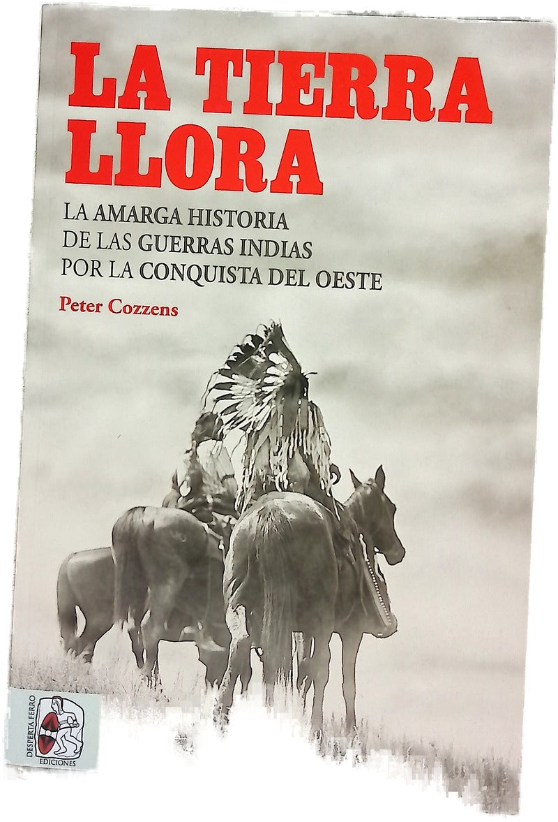 La tierra llora : la amarga historia de las guerras indias por la conquista del Oeste