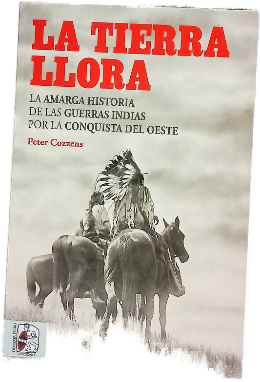 La tierra llora : la amarga historia de las guerras indias por la conquista del Oeste