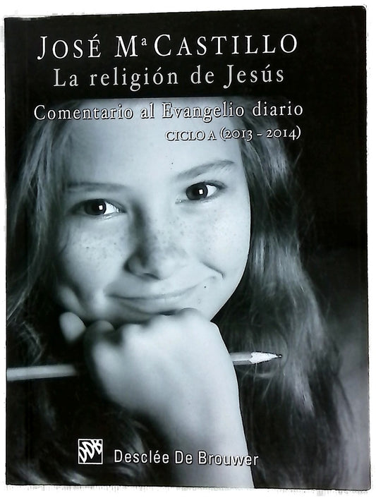 La religión de Jesús : comentarios al Evangelio diario, ciclo A (2013-2014)