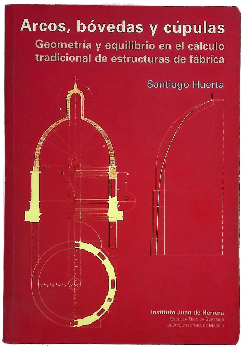 Arcos, bóvedas y cúpulas geometría y equilibrio en el cálculo tradicional de estructuras de fábrica