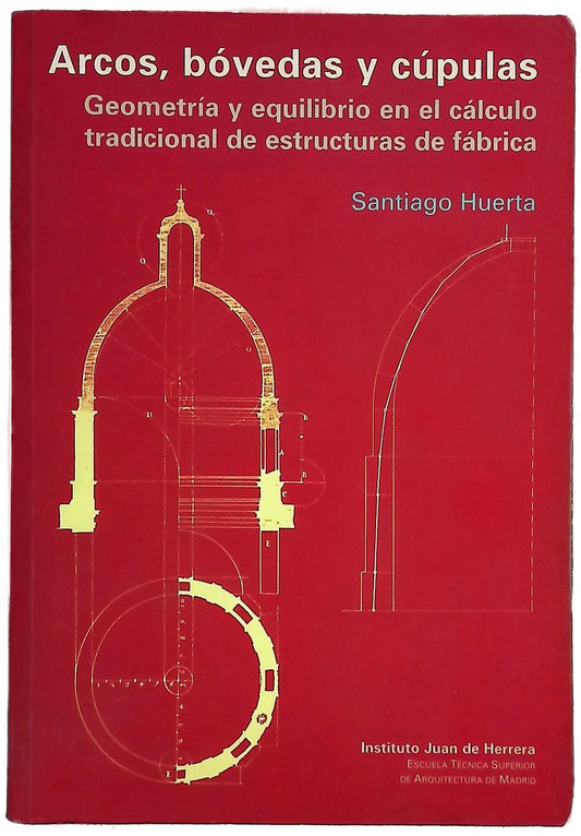 Arcos, bóvedas y cúpulas geometría y equilibrio en el cálculo tradicional de estructuras de fábrica