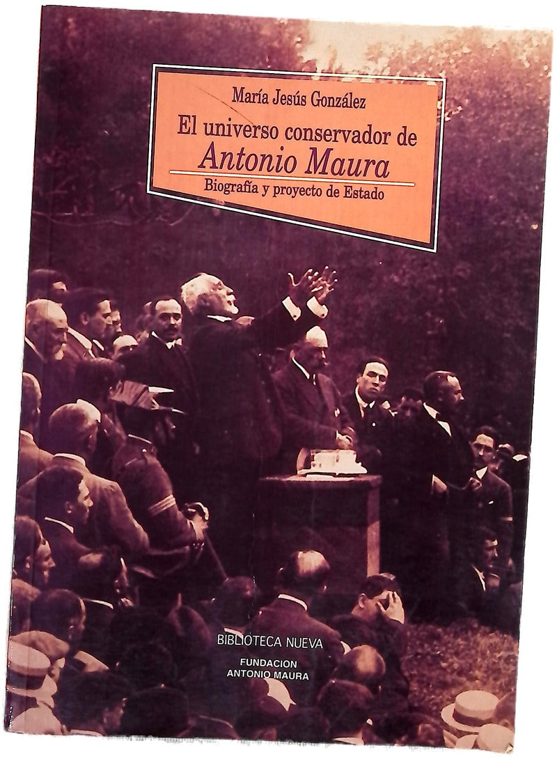 El universo conservador de Antonio Maura biografía y proyecto de Estado