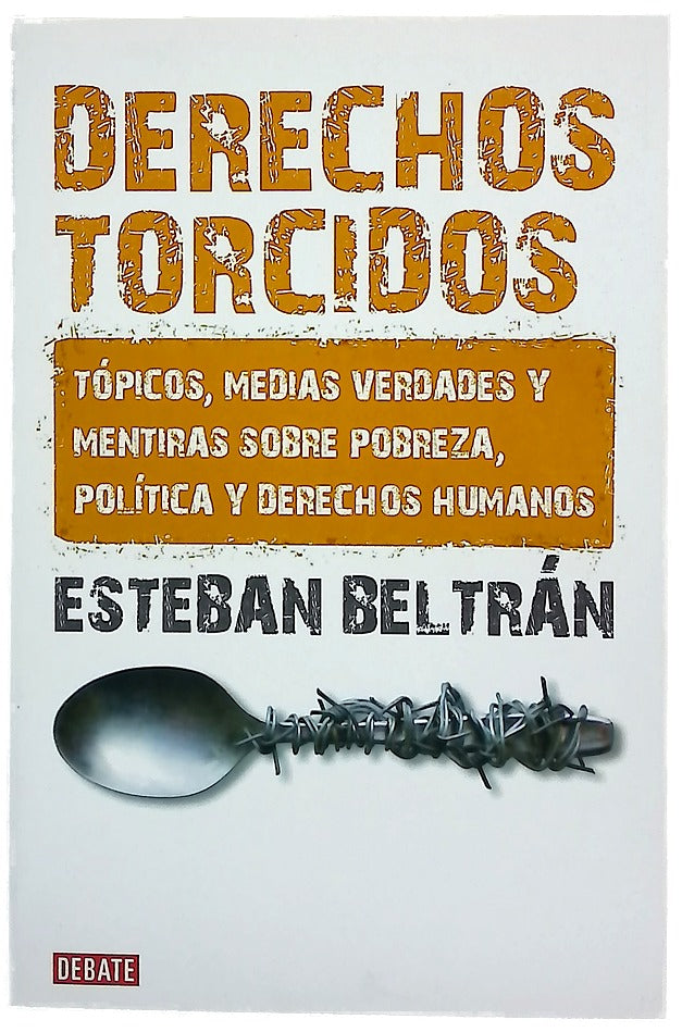 Derechos torcidos tópicos, medias verdades y mentiras sobre pobreza, política y derechos humanos