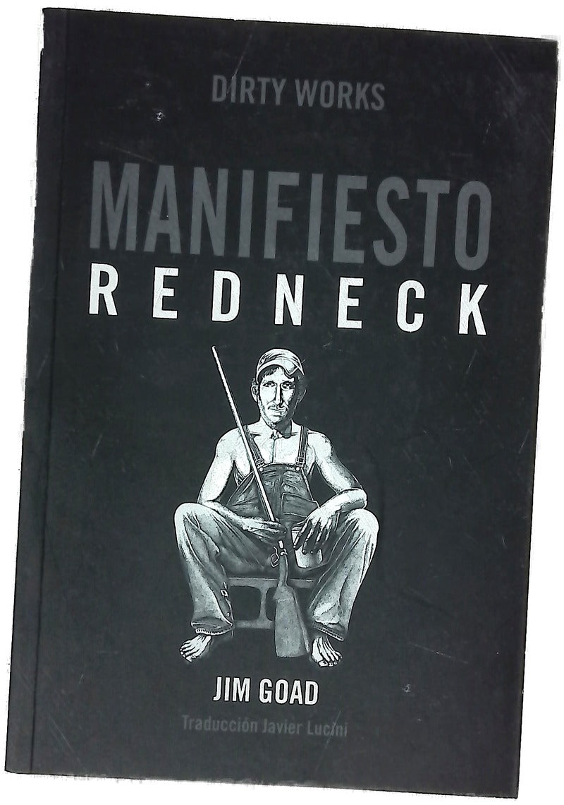 Manifiesto Redneck : de cómo los hillbillies, los hicks y la basura blanca se convirtieron en los chivos expiatorios de Estados Unidos