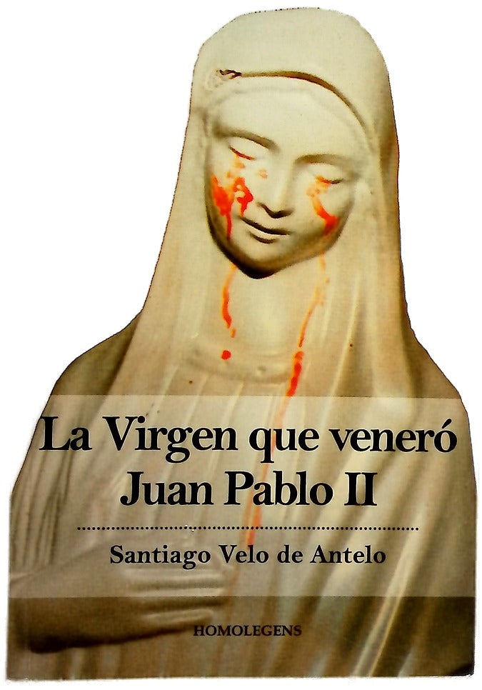 La virgen que veneró Juan Pablo II : los milagros de la Madonnina, que, adquirida en Medjugorje, llora sangre en Civitavecchia