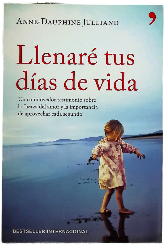 Llenaré tus días de vida : un conmovedor testimonio sobre la fuerza del amor y la importancia de aprovechar cada segundo