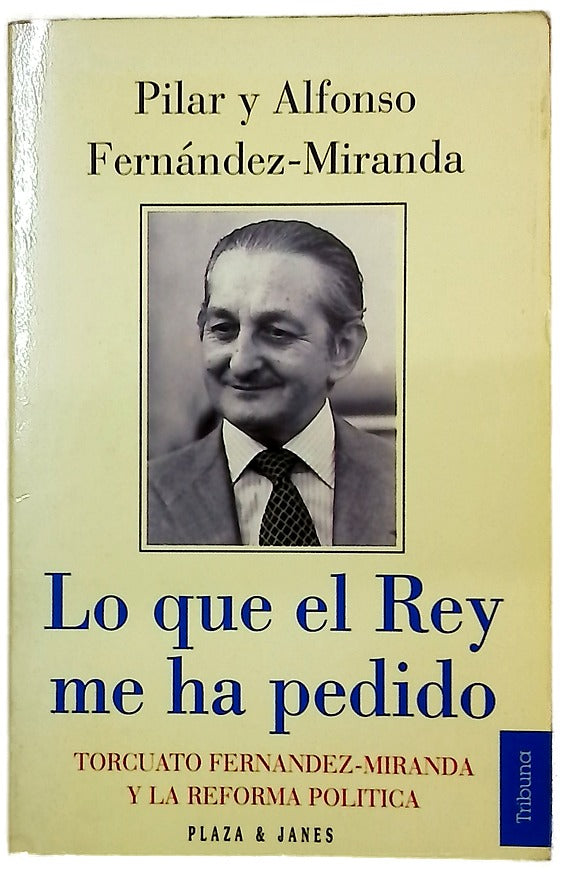 Lo que el Rey me ha pedido : Torcuato Fernández-Miranda y la reforma política
