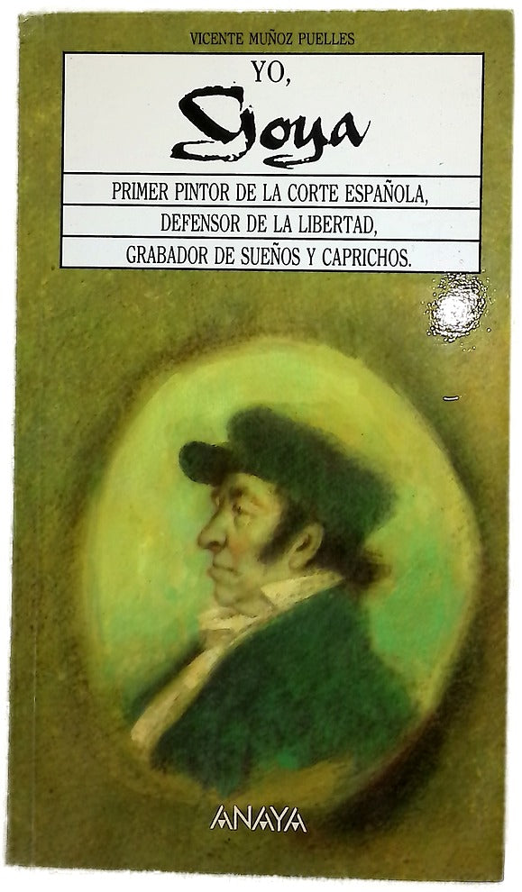 Yo, Goya primer pintor de la Corte española, defensor de la libertad, grabador de sueños y caprichos