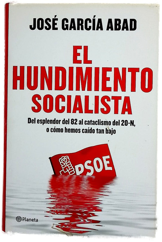 El hundimiento socialista : del esplendor del 82 al cataclismo del 20-N, o cómo hemos caído tan bajo