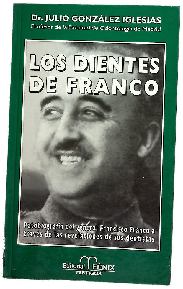 Los dientes de Franco patobiografía del general Francisco Franco a través de las revelaciones de sus dentistas