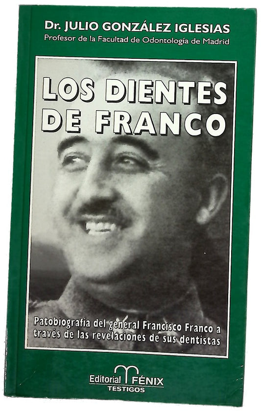 Los dientes de Franco patobiografía del general Francisco Franco a través de las revelaciones de sus dentistas