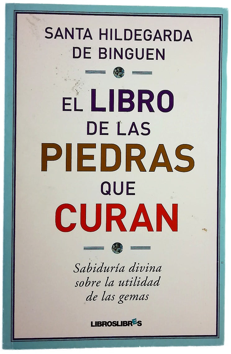 El libro de las piedras que curan : sabiduría divina sobre la utilidad de las gemas