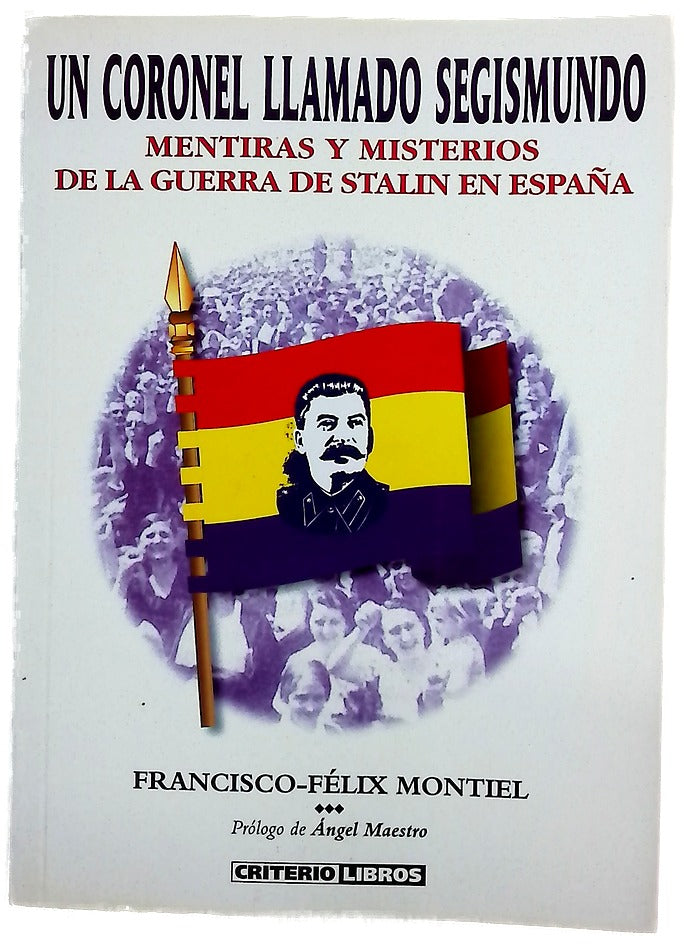 Un coronel llamado Segismundo mentiras y misterios de la guerra de Stalin en España