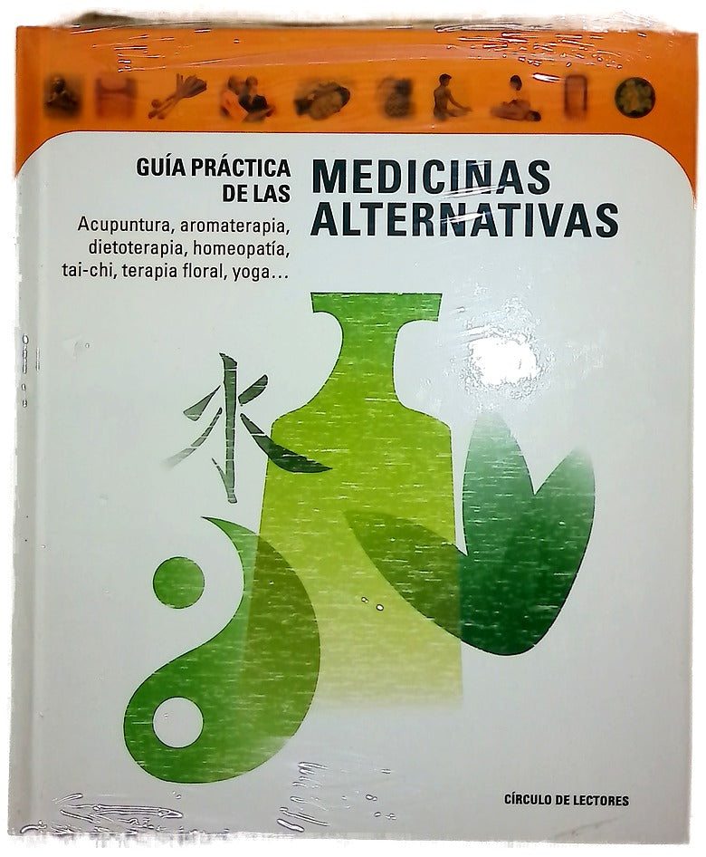 Guía práctica de las medicinas alternativas : acupuntura, aromaterapia, dietoterapia, homeopatía, tai-chi, terapia floral, yoga…