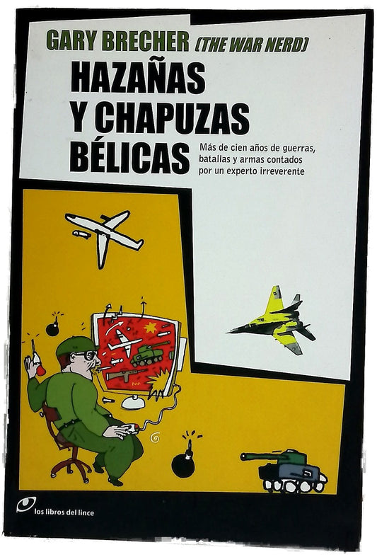 Hazañas y chapuzas bélicas más de cien años de guerras, batallas y armas contados por un experto irreverente