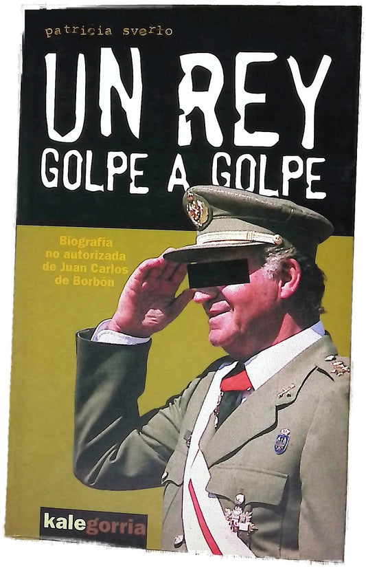 Un Rey, golpe a golpe biografía no autorizada de Juan Carlos de Borbón