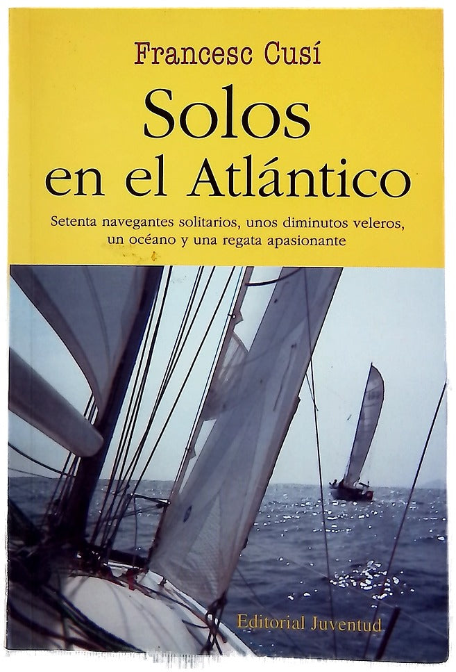 Solos en el Atlántico setenta navegantes solitarios, unos diminutos veleros, un océano y una regata apasionante