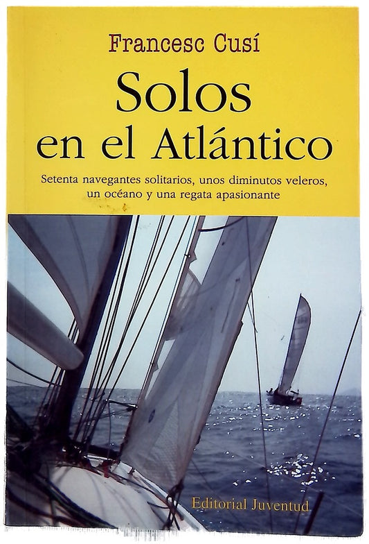 Solos en el Atlántico setenta navegantes solitarios, unos diminutos veleros, un océano y una regata apasionante