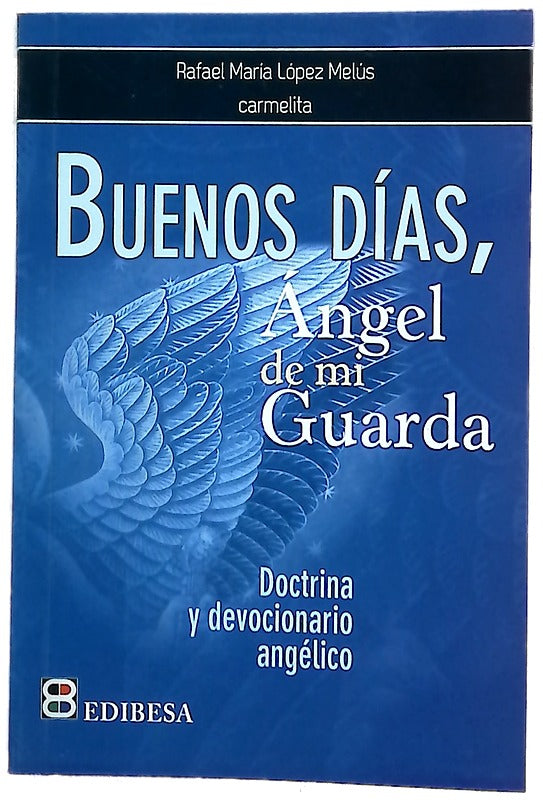 Buenos días, ángel de mi guarda : doctrina y devocionario angélico