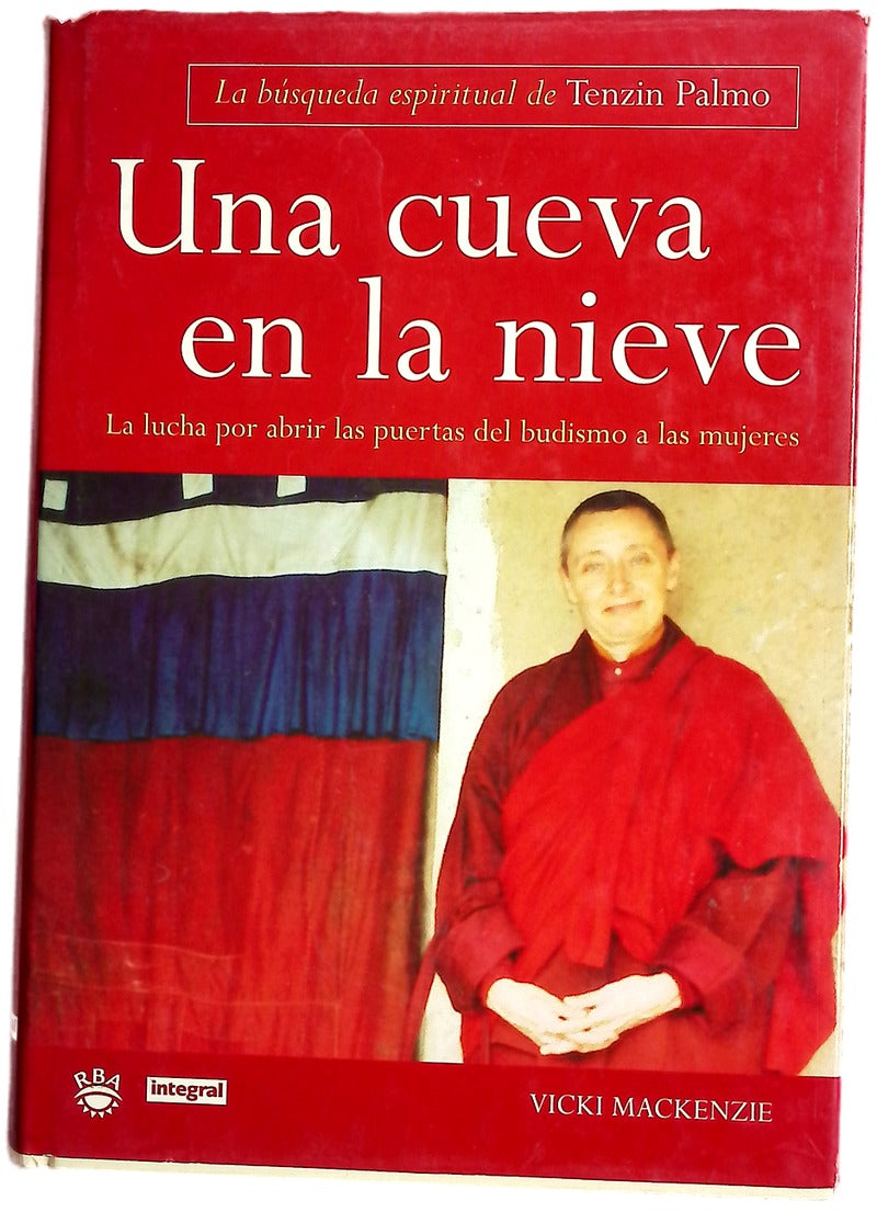 Una cueva en la nieve : la lucha por abrir las puertas del budismo a las mujeres : la búsqueda espiritual de Tenzin Palmo