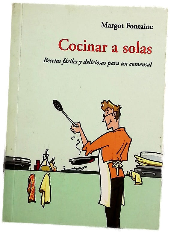 Cocinar a Solas. Recetas Faciles Y Deliciosas Para Un Comensal