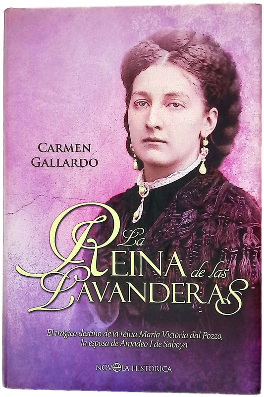 La reina de las lavanderas : el trágico destino de la reina María Victoria dal Pozzo, la esposa de Amadeo I de Saboya