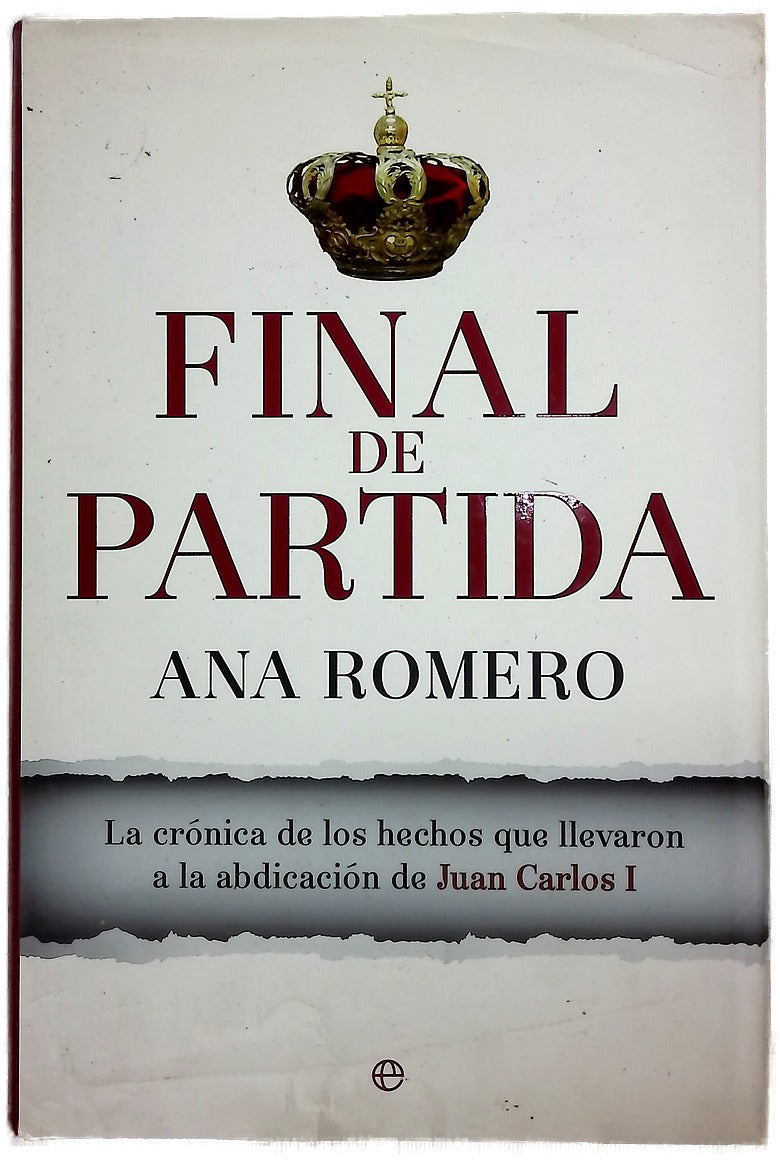 Final de partida : la crónica de los hechos que llevaron a la abdicación de Juan Carlos I