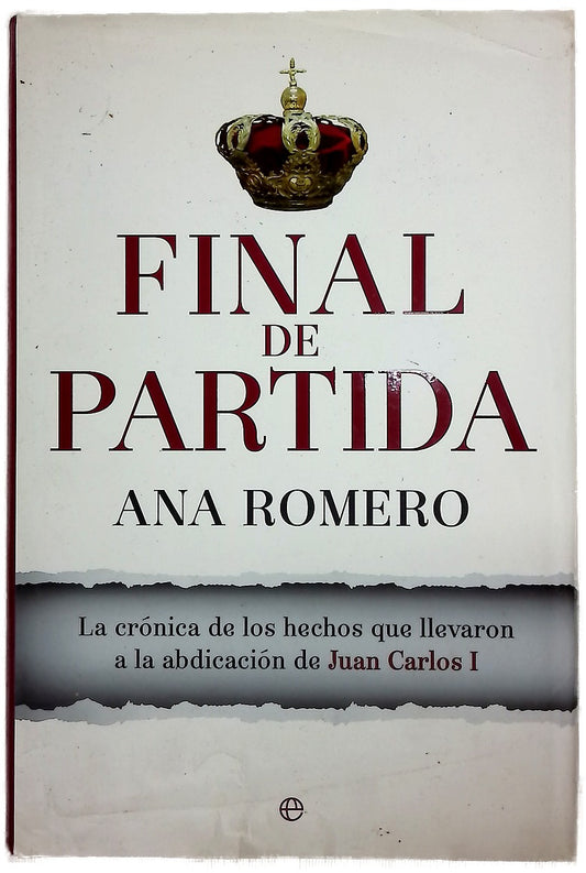 Final de partida : la crónica de los hechos que llevaron a la abdicación de Juan Carlos I