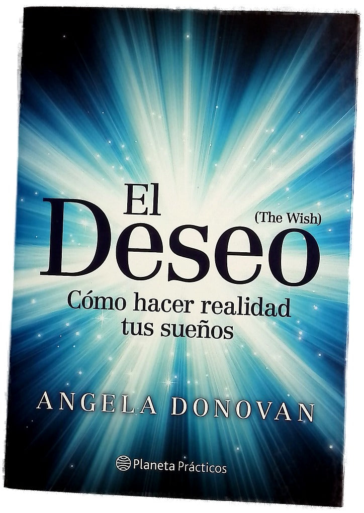 El deseo = (The wish) : cómo hacer realidad tus sueños